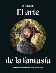 EL ARTE DE LA FANTASIA - Un libro de consulta visual sobre todo lo irreal (T.D)