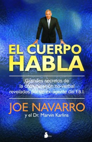 EL CUERPO HABLA - GRANDES SECRETOS DE LA COMUNICACIÓN NO-VERBAL REVELADOS POR UN EX-AGENTE DEL FBI