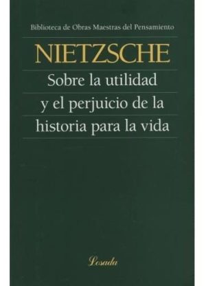 SOBRE LA UTILIDAD Y EL PERJUICIO DE LA HISTORIA PARA LA VIDA