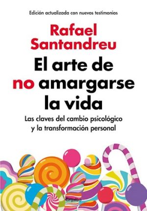 EL ARTE DE NO AMARGARSE LA VIDA - Las claves del cambio psicológico y la transformación personal. Ed. Ampliada