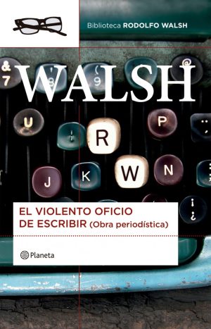 WALSH - El violento oficio de escribir (obra periodística)