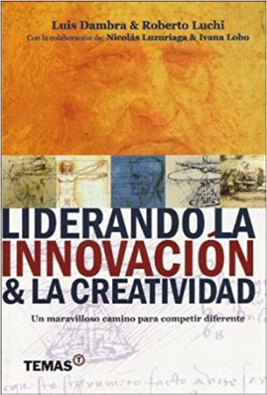 LIDERANDO LA INNOVACION Y LA CREATIVIDAD - Un maravilloso camino para competir diferente