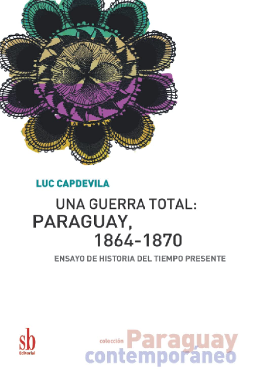UNA GUERRA TOTAL: PARAGUAY 1864-1870. Ensayo de historia del tiempo presente