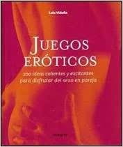JUEGOS EROTICOS - 100 ideas calientes y excitantes para disfrutar del sexo en pareja