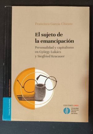 EL SUJETO DE LA EMANCIPACION  - Personalidad y capitalismo en Gyorgy Lukacs y Siegfried Kracauer