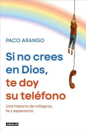 SI NO CREES EN DIOS, TE DOY SU TELÉFONO - Una historia de milagros, fe y esperanza