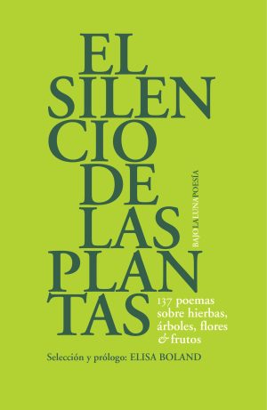 EL SILENCIO DEL E LAS PLANTAS - 137 POEMAS SOBRE HIERBAS ARBOLES FLORES Y FRUTOS