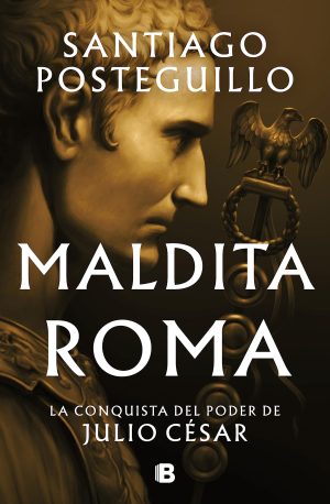 MALDITA ROMA - LA CONQUISTA DEL PODER DE JULIO CESAR
