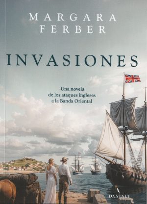 INVASIONES - Una novela de los ataques ingleses a la Banda Oriental