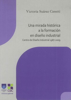 UNA MIRADA HISTÓRICA A LA FORMACIÓN EN DISEÑO INDUSTRIAL - Centro de Diseño Industrial 1987-2009