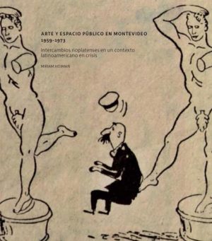 ARTE Y ESPACIO PUBLICO EN MONTEVIDEO 1959-1973 - INTERCAMBIOS RIOPLATENSES EN UN CONTEXTO LATINOAMERICANO EN CRISIS