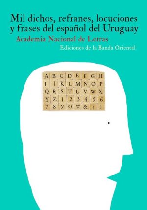 MIL DICHOS, REFRANES, LOCUCIONES Y FRASES DEL ESPAÑOL DEL URUGUAY - Academia Nacional de Letras