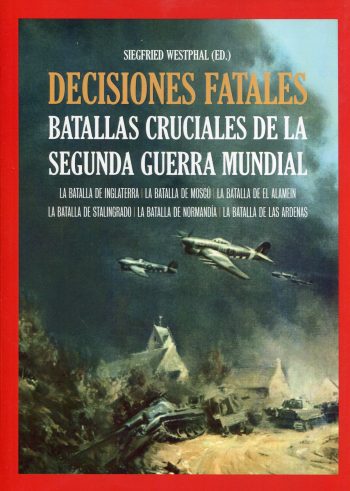 DECISIONES FATALES - BATALLAS CRUCIALES DE LA SEGUNDA GUERRA MUNDIAL
