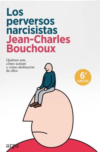 LOS PERVERSOS NARCISISTAS - Quiénes son, cómo actúan, y cómo deshacerse de ellos