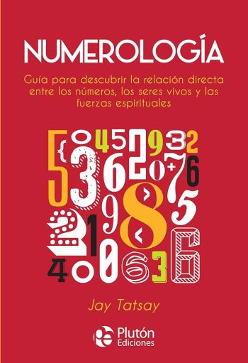 NUMEROLOGIA - GUIA PARA DESCUBRIR LA RELACIÓN DIRECTA ENTRE LOS NUMEROS, LOS SERES VIVOS Y LAS FUERZAS ESPIRITUALES
