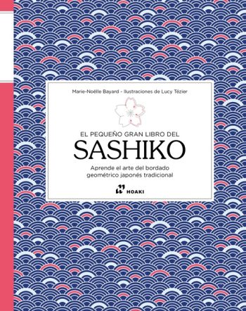 EL PEQUEÑO GRAN LIBRO DEL SASHIKO - Aprende el arte del bordado geométrico japonés tradicional