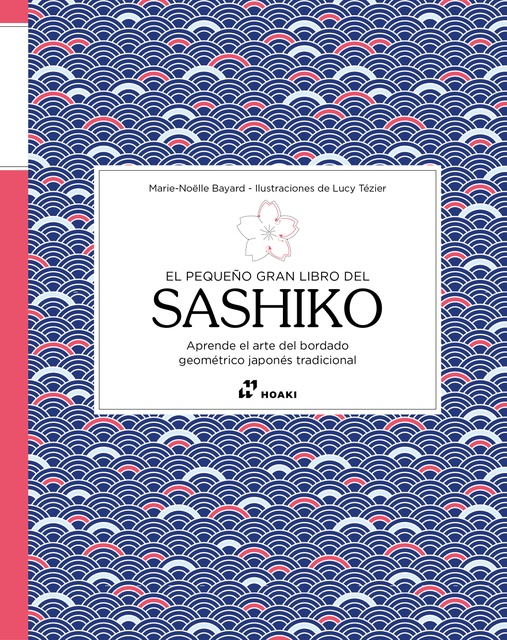 EL PEQUEÑO GRAN LIBRO DEL SASHIKO - Aprende el arte del bordado geométrico japonés tradicional
