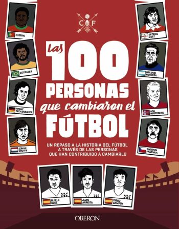 LAS 100 PERSONAS QUE CAMBIARON EL FÚTBOL -  Un repaso a la historia del fútbol a través de las personas que han contribuido a cambiarlo