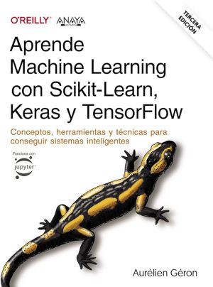 APRENDE MACHINE LEARNING CON SCIKIT-LEARN, KERAS Y TENSORFLOW (3ª ED.)