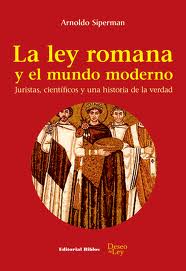 LEY ROMANA Y EL MUNDO MODERNO - JURISTAS CIENTIFICOS Y UNA HISTORIA DE LA VERDAD