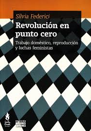 REVOLUCION EN PUNTO CERO - TRABAJO DOMESTICO, REPRODUCCION Y LUCHAS FEMINISTAS