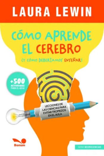 COMO APRENDE EL CEREBRO (Y COMO DEBERIAMOS ENSEÑAR) - Lecciones de las ciencias para evitar tropiezos en el aula
