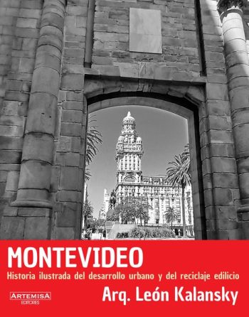 MONTEVIDEO. HISTORIA ILUSTRADA DEL DESARROLLO URBANO Y DEL RECICLAJE EDILICIO