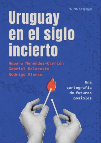 URUGUAY EN EL SIGLO INCIERTO - Una cartografía de futuros posibles