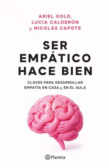 SER EMPATICO HACE BIEN - CLAVES PARA DESARROLLAR EMPATIA EN CASA Y EN EL AULA