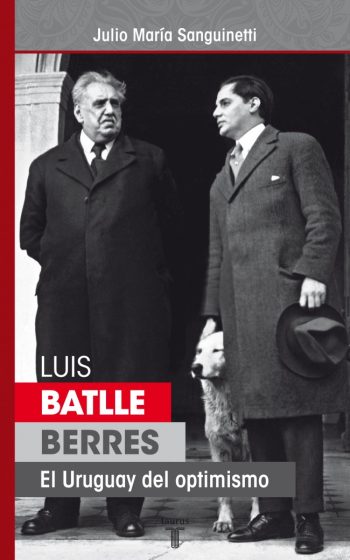 LUIS BATLLE BERRES. EL URUGUAY DEL OPTIMISMO