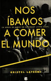 NOS IBAMOS A COMER EL MUNDO - 20 AÑOS DE ROCK EN URUGUAY (1990-2009)