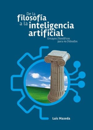 DE LA FILOSOFIA A LA INTELIGENCIA ARTIFICIAL - Ensayos filosóficos para no filósofos