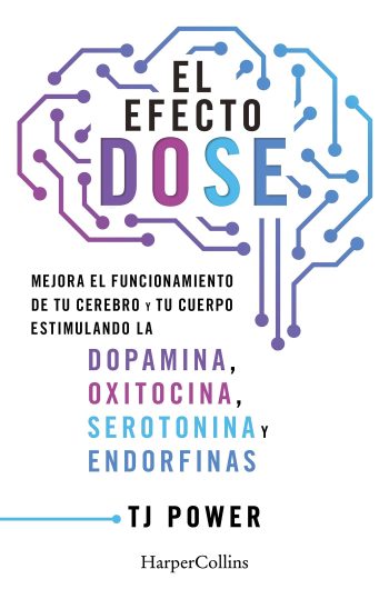 EL EFECTO DOSE - Mejora el funcionamiento de tu cerebro y tu cuerpo estimulando la dopamina, oxitocina, serotonina y endorfinas