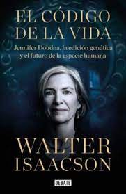 LA CÓDIGO DE LA VIDA - JENNIFER DOUDNA, LA EDICION GENETICA Y EL FUTURO DE LA ESPECIE HUMANA