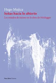 SEÑAS HACIA LO ABIERTO - LOS ESTADOS DE ANIMO EN LA OBRA DE HEIDEGGER