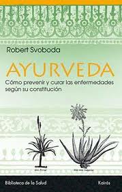 AYURVEDA - COMO PREVENIR Y CURAR LAS ENFERMEDADES SEGUN SU CONSTITUCION
