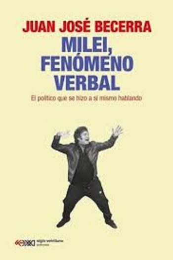 MILEI, FENOMENO VERBAL - EL POLÍTICO QUE SE HIZO A SI MISMO HABLANDO