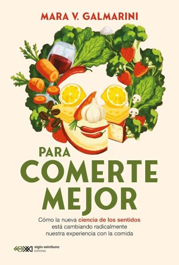 PARA COMERTE MEJOR - Cómo la nueva ciencia de los sentidos está cambiando radicalmente nuestra experiencia con la comida