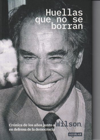 HUELLAS QUE NO SE BORRAN - Crónicas de los años junto a Wilson, en defensa de la democracia