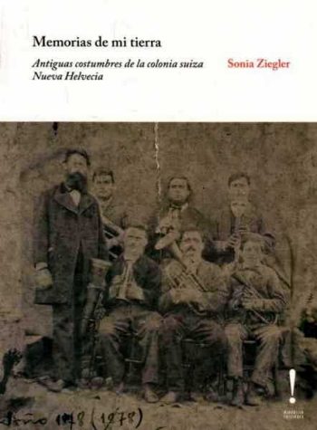 MEMORIAS DE MI TIERRA - ANTIGUAS COSTUMBRES DE LA COLONIA SUIZA NUEVA HELVECIA