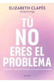 TU NO ERES EL PROBLEMA - Entiendete y sana tras el vinculo con personas narcisistas