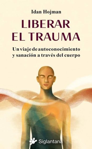 LIBERAR EL TRAUMA - Un viaje de autoconocimiento y sanación a través del cuerpo