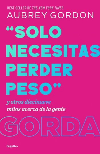 SOLO NECESITAS PERDER PESO Y OTROS DIECINUEVE MITOS ACERCA DE LA GENTE GORDA