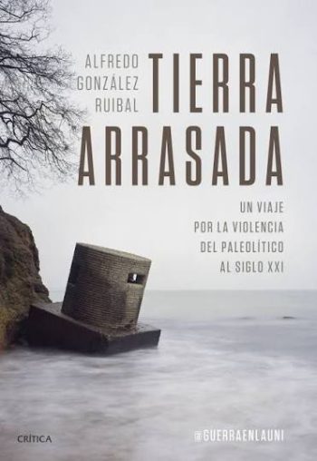 TIERRA ARRASADA - Un viaje por la violencia del Paleolítico al siglo XXI
