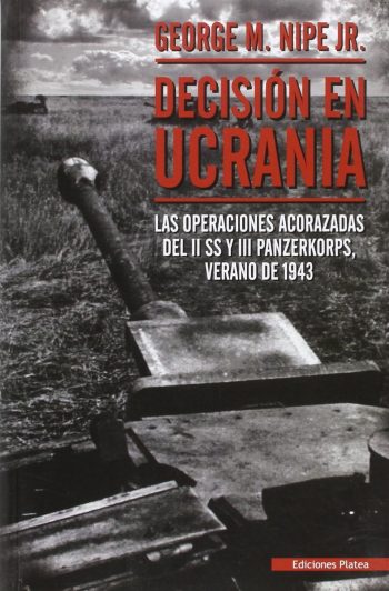 DECISION EN UCRANIA: LAS OPERACIONES ACORAZADAS DEL II SS Y III PANZERKORPS VERANO DE 1943