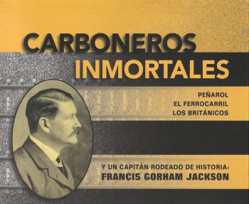 CARBONEROS INMORTALES: Peñarol, el ferrocarril, los británicos y un capitán rodeado de historia: Francis Gorham Jackson