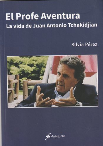 EL PROFE AVENTURA - LA VIDA DE JUAN ANTONIO TCHAKIDJIAN