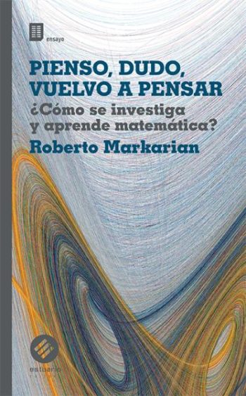 PIENSO, DUDO, VUELVO A PENSAR - ¿COMO SE INVESTIGA Y APRENDE MATEMATICAS?