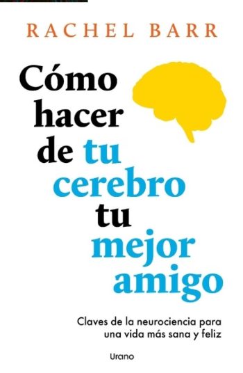 CÓMO HACER DE TU CEREBRO TU MEJOR AMIGO