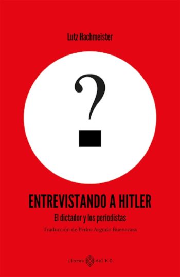ENTREVISTANDO A HITLER - EL DICTADOR Y LOS PERIODISTAS
